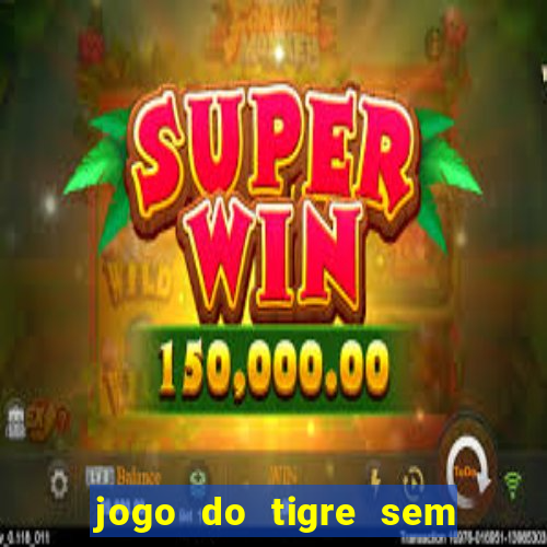 jogo do tigre sem colocar dinheiro